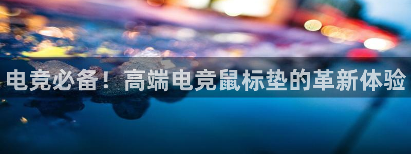 必赢电竞：电竞必备！高端电竞鼠标垫的革新体验